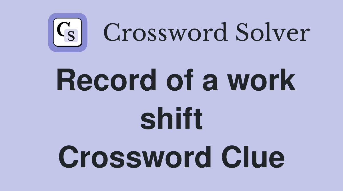 Record of a work shift Crossword Clue