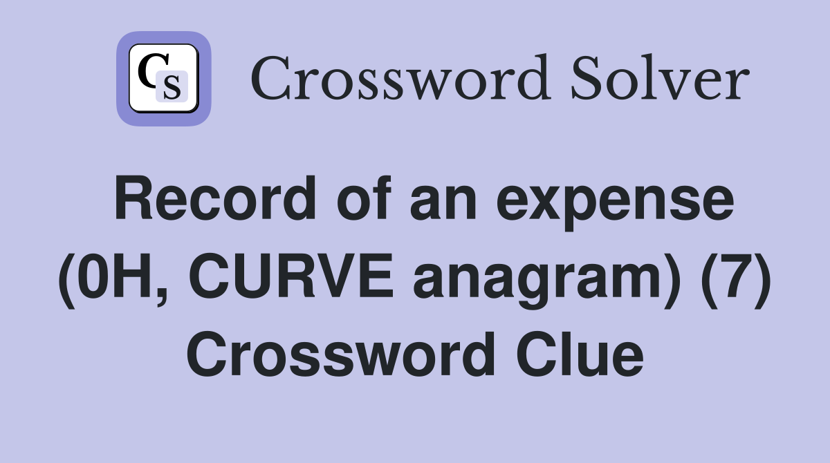 Record of an expense (0H, CURVE anagram) (7) Crossword Clue