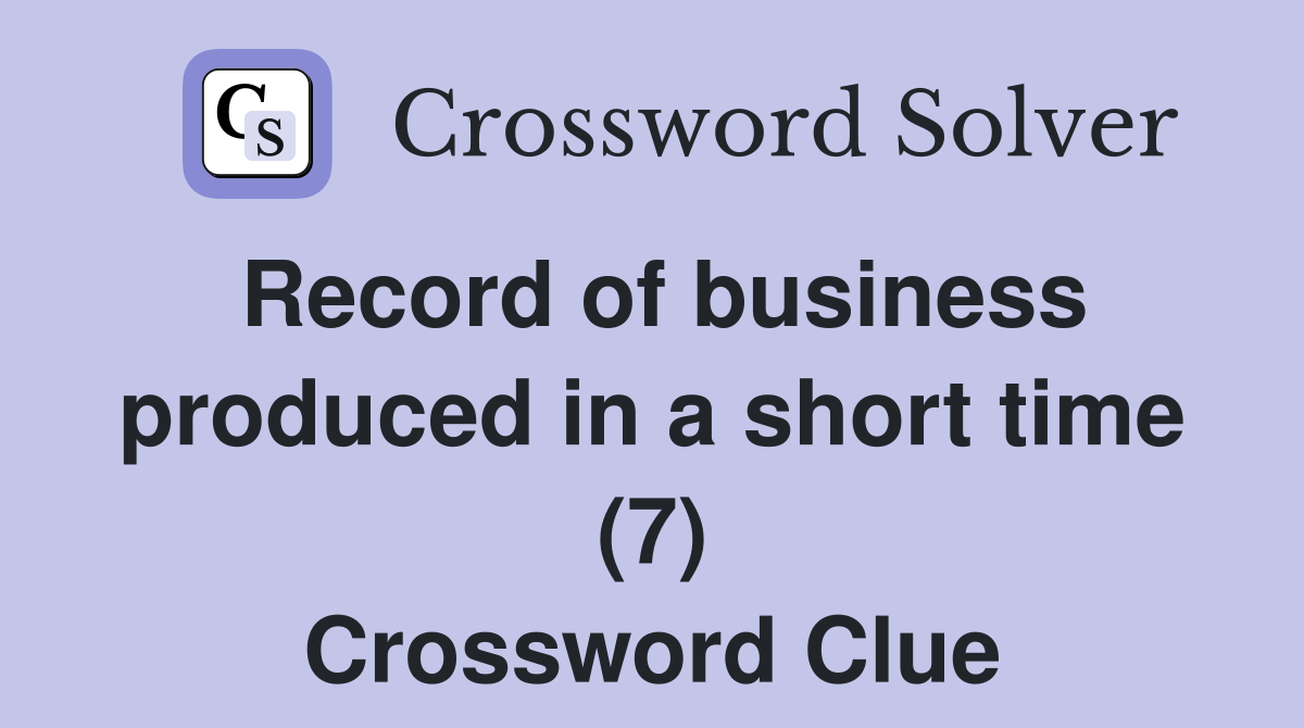 Record of business produced in a short time (7) Crossword Clue