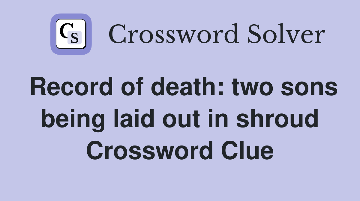 Record of death: two sons being laid out in shroud Crossword Clue