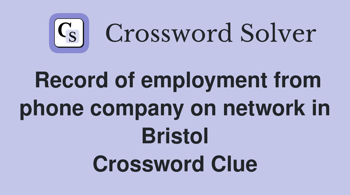 Record of employment from phone company on network in Bristol Crossword Clue