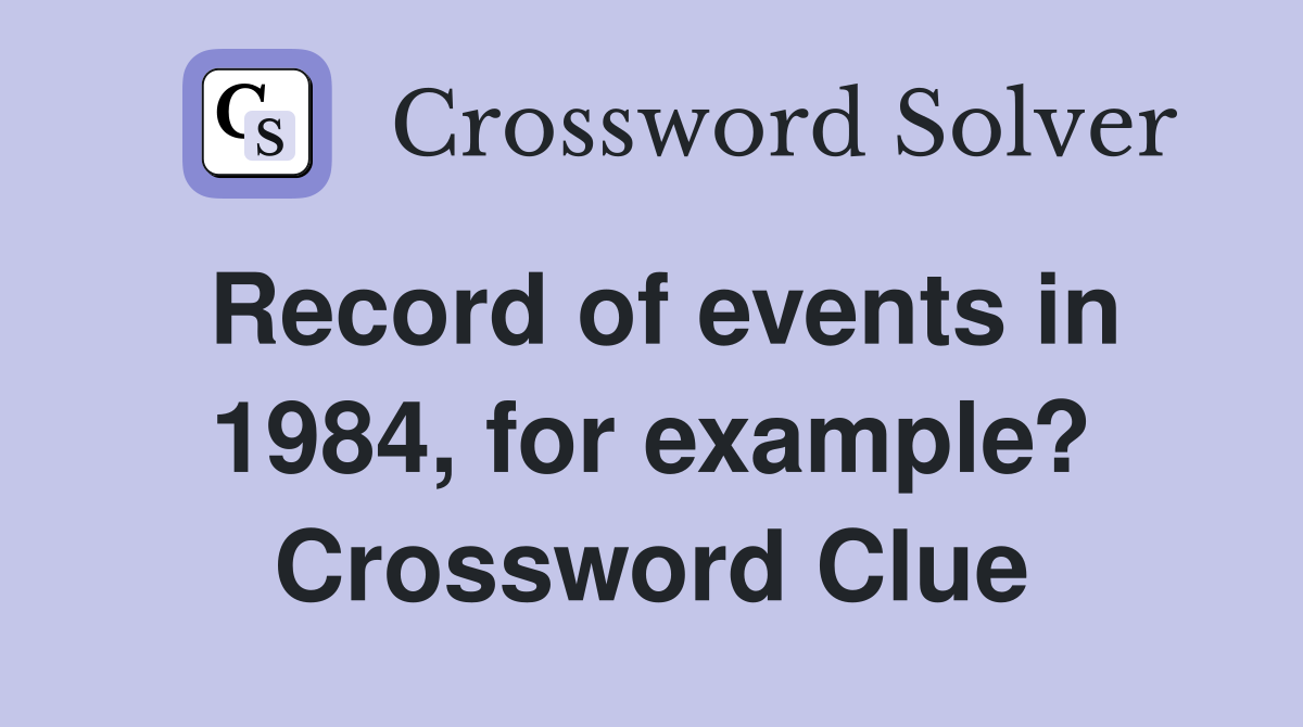 Record of events in 1984, for example? Crossword Clue
