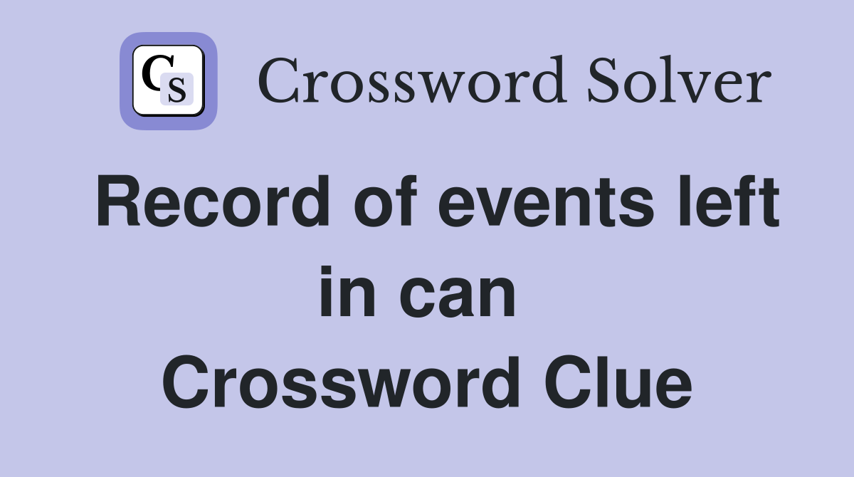 Record of events left in can  Crossword Clue