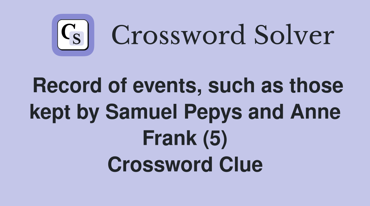 Record of events, such as those kept by Samuel Pepys and Anne Frank (5) Crossword Clue