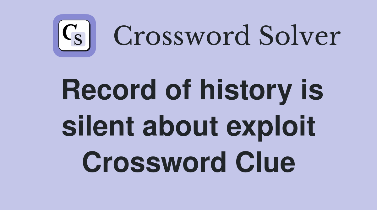 Record of history is silent about exploit Crossword Clue