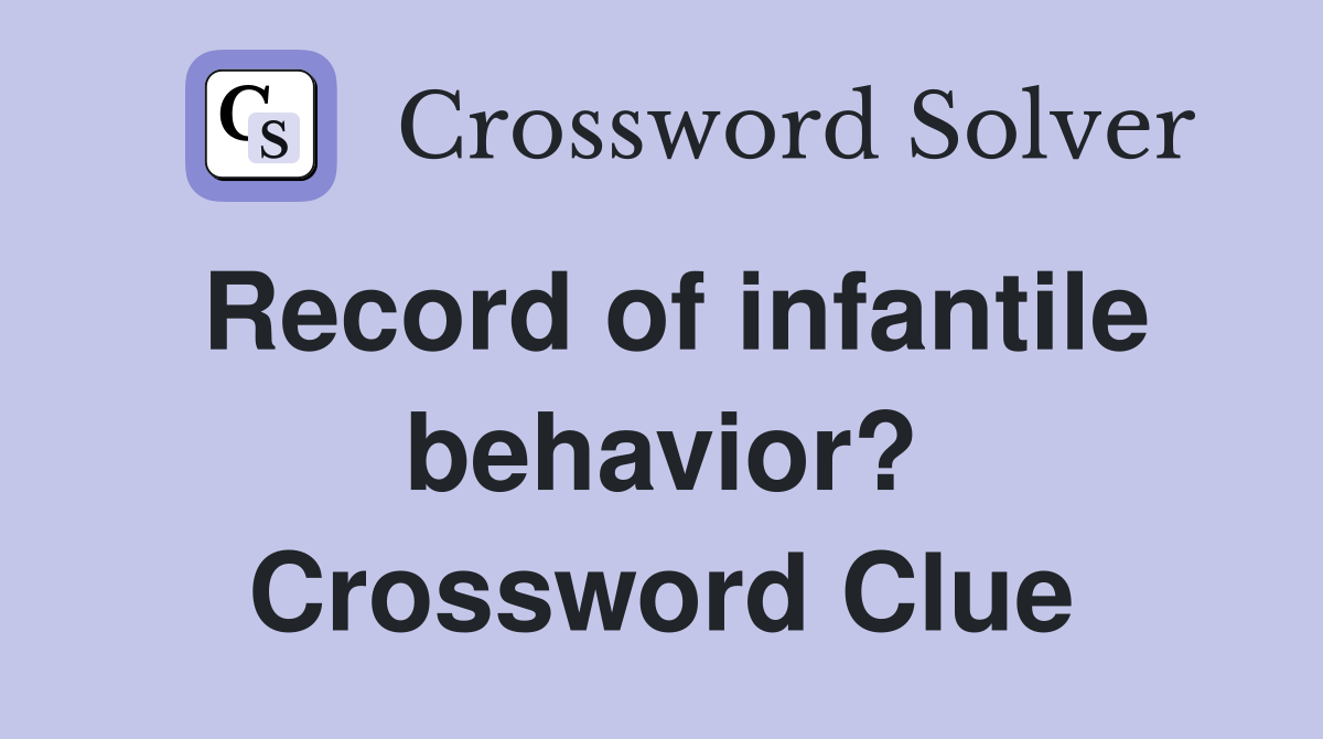 Record of infantile behavior? Crossword Clue