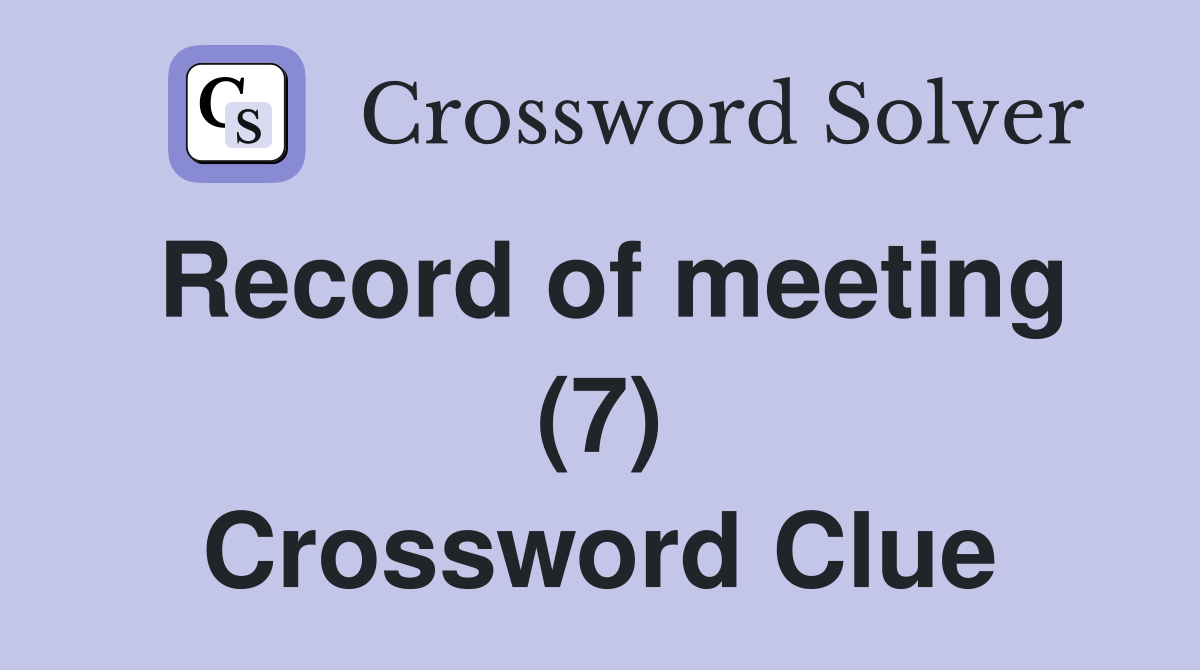 Record of meeting (7) Crossword Clue