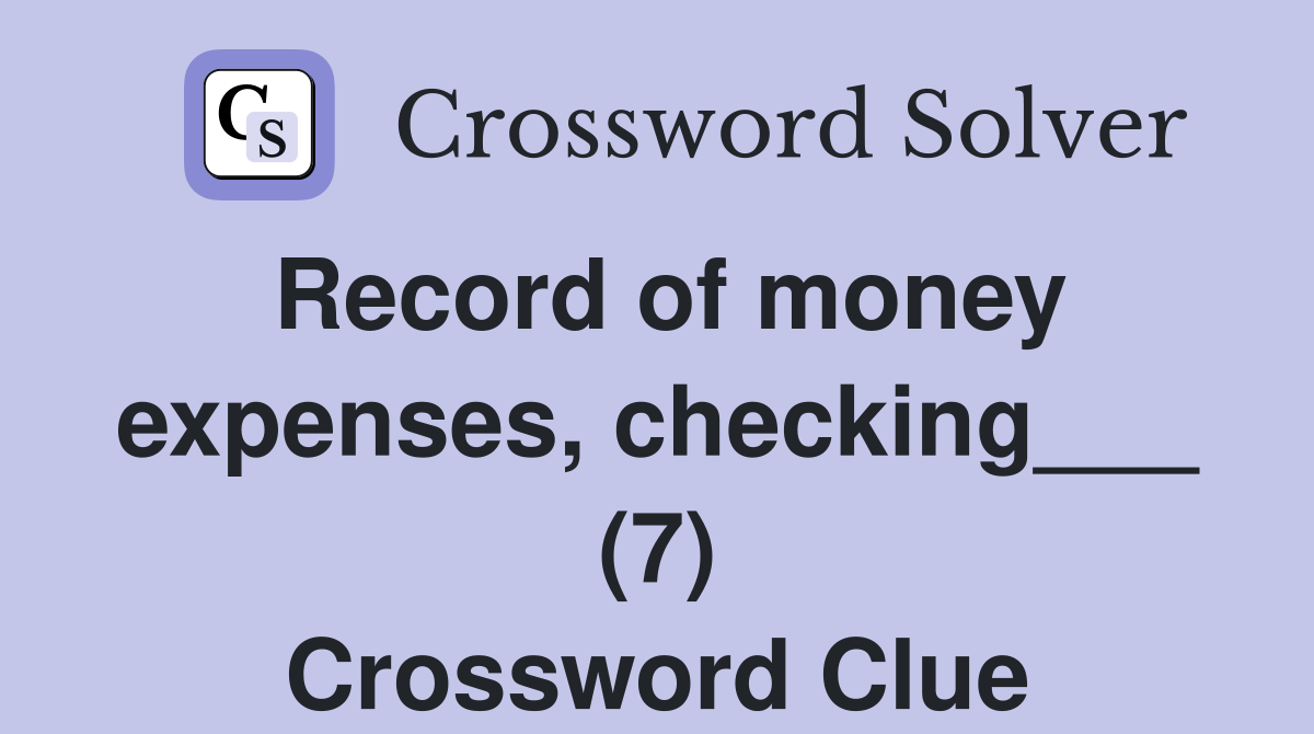 Record of money expenses, checking___ (7) Crossword Clue