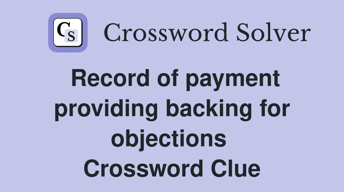 Record of payment providing backing for objections  Crossword Clue