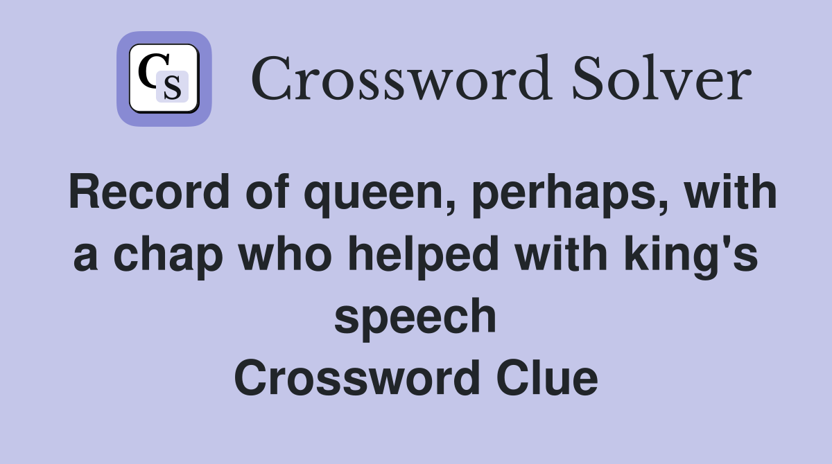Record of queen, perhaps, with a chap who helped with king's speech Crossword Clue