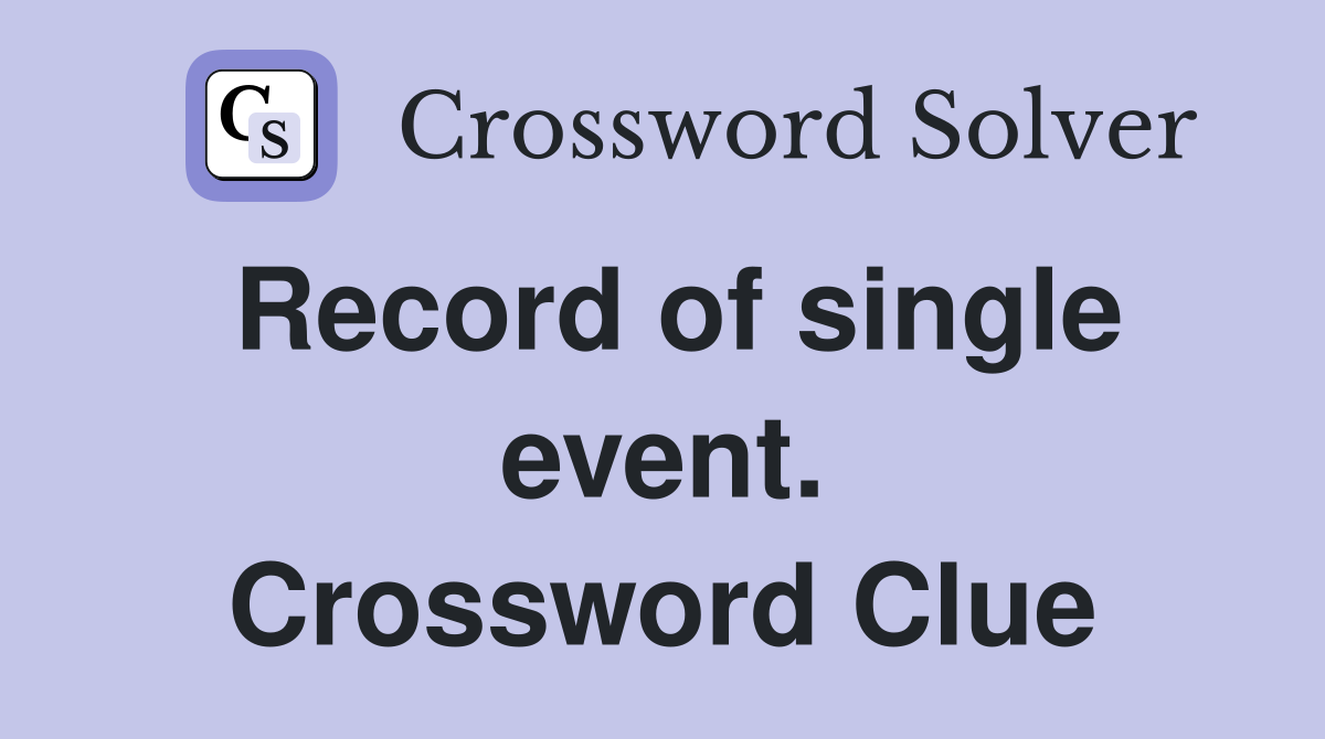 Record of single event. Crossword Clue