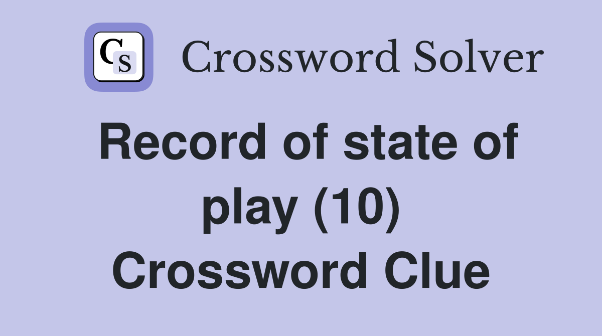 Record of state of play (10) Crossword Clue