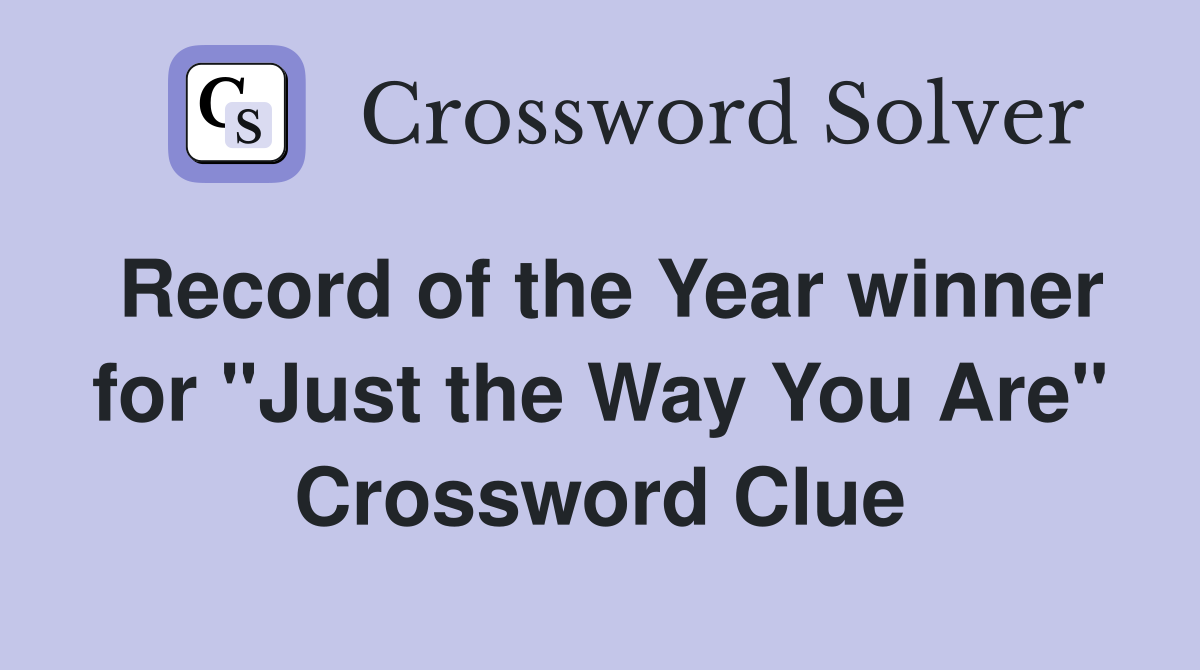 Record of the Year winner for "Just the Way You Are" Crossword Clue