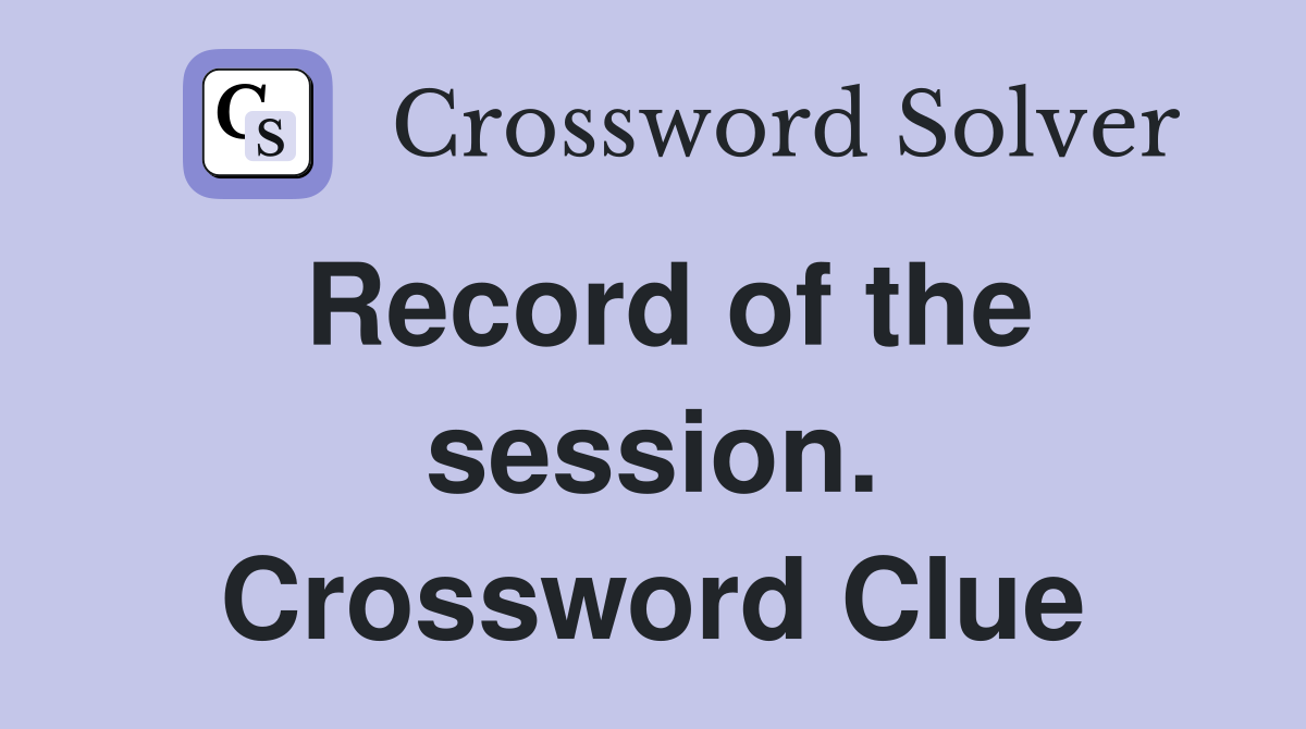 Record of the session. Crossword Clue
