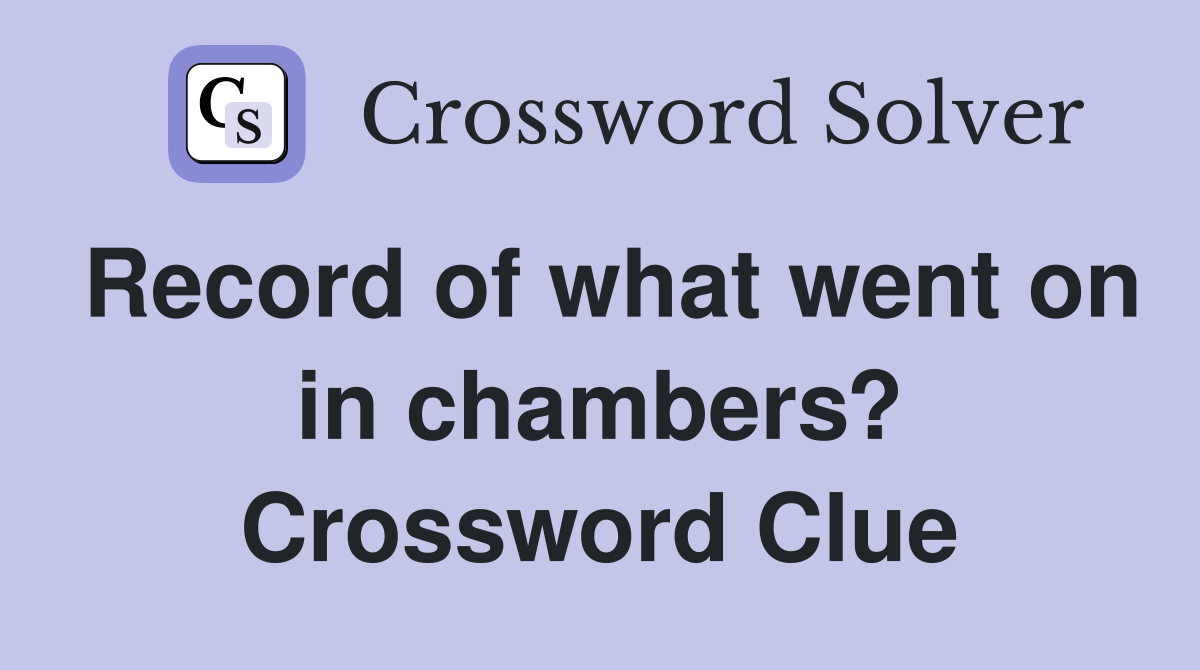 Record of what went on in chambers? Crossword Clue