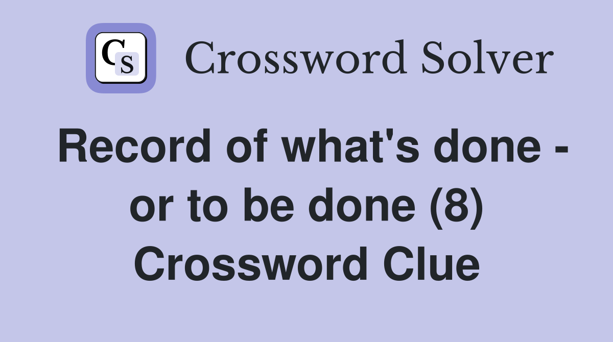 Record of what's done - or to be done (8) Crossword Clue