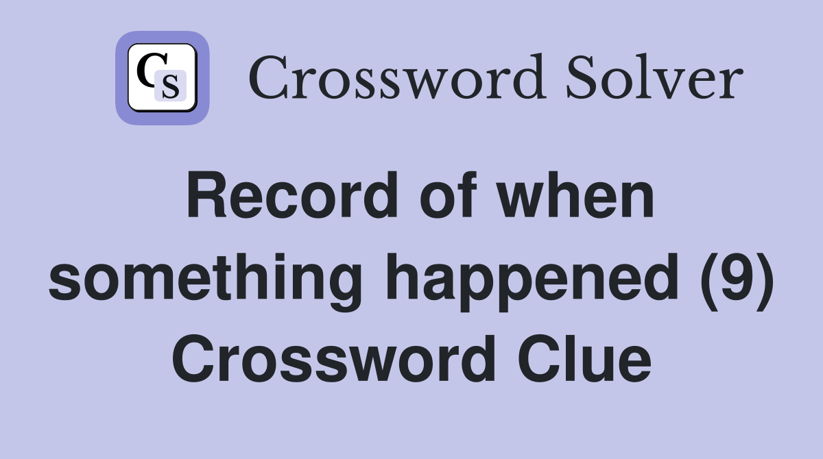Record of when something happened (9) Crossword Clue
