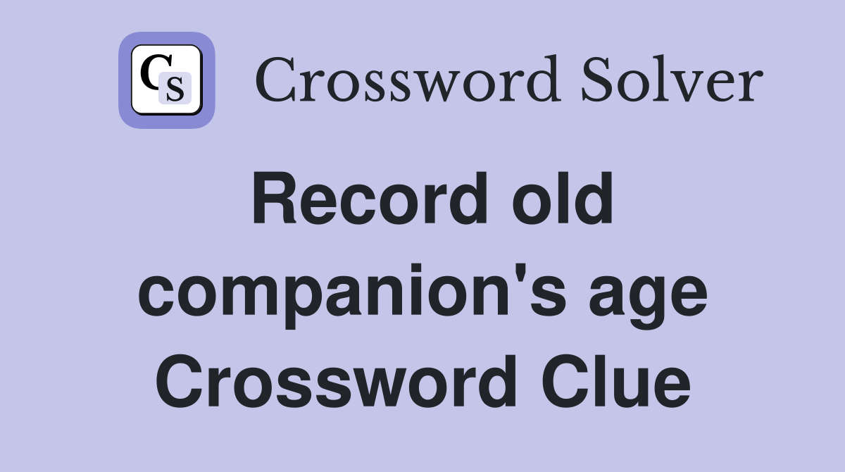 Record old companion's age Crossword Clue