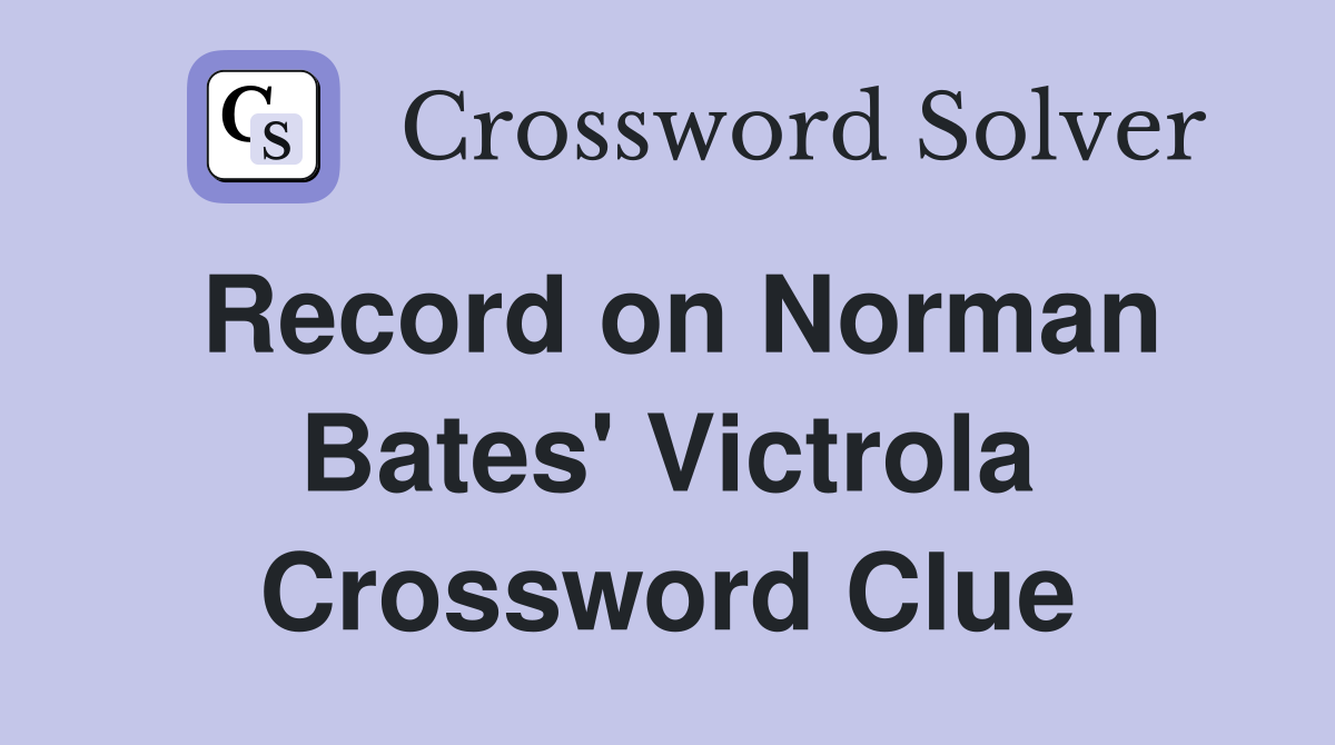 Record on Norman Bates' Victrola Crossword Clue
