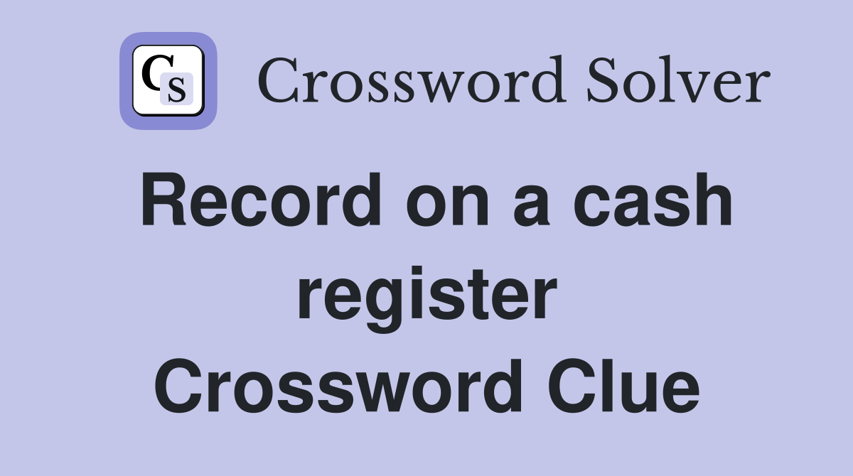 Record on a cash register Crossword Clue