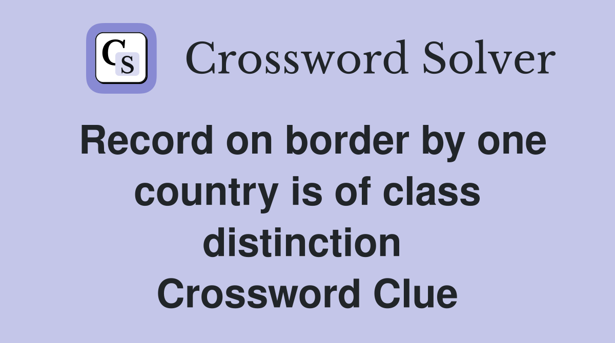 Record on border by one country is of class distinction  Crossword Clue