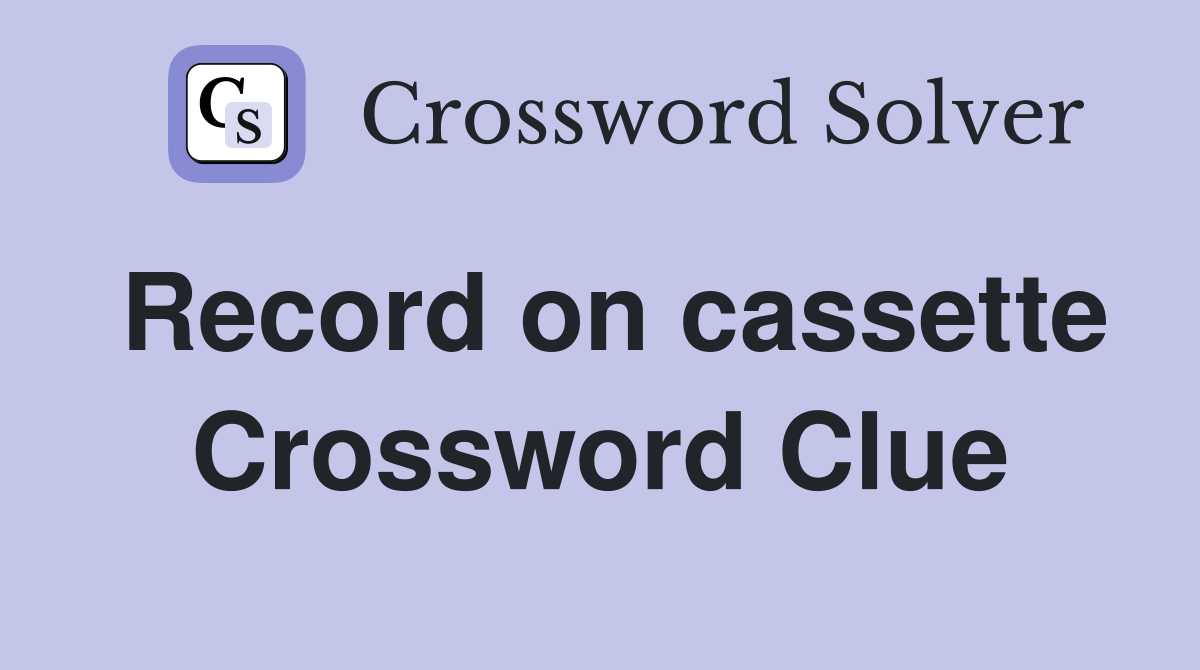 Record on cassette Crossword Clue