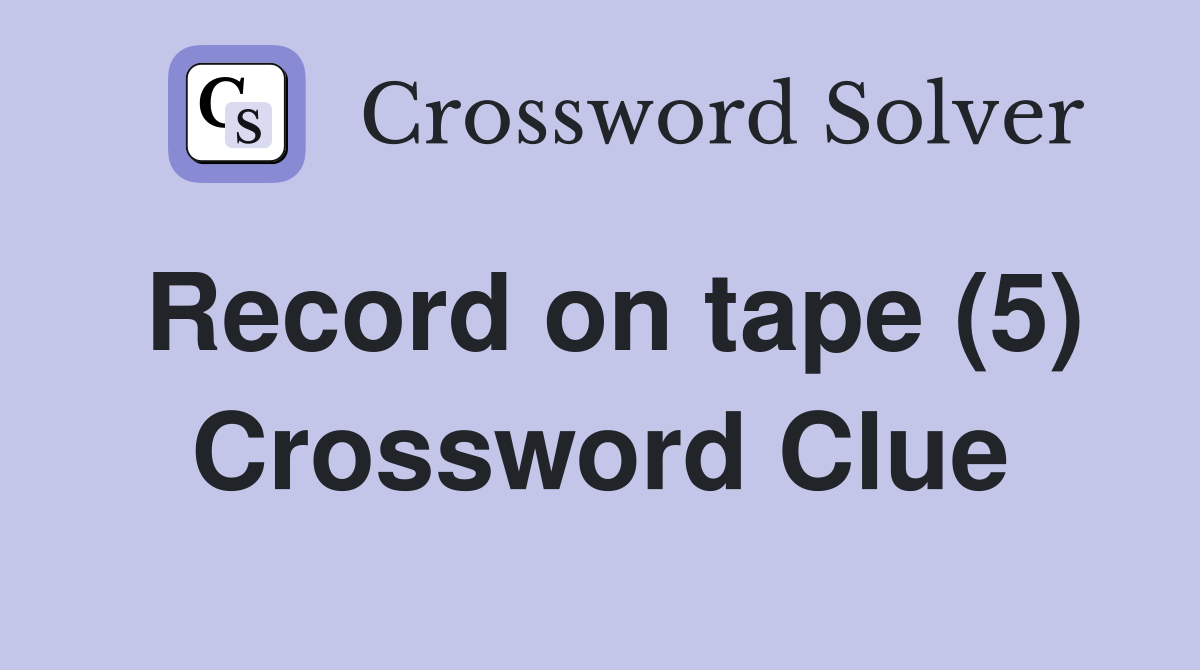 Record on tape (5) Crossword Clue