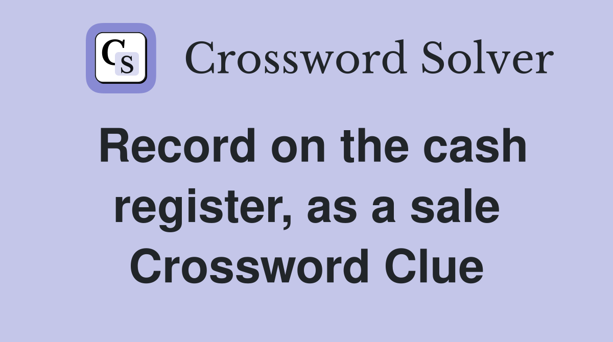 Record on the cash register, as a sale Crossword Clue