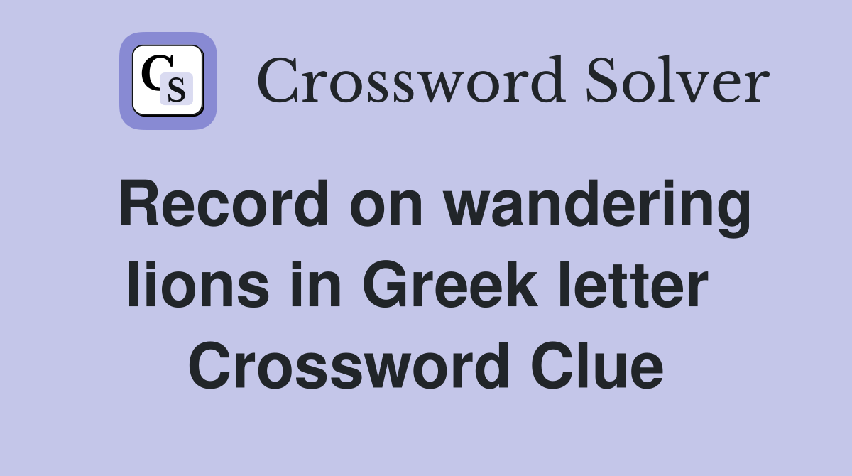 Record on wandering lions in Greek letter  Crossword Clue