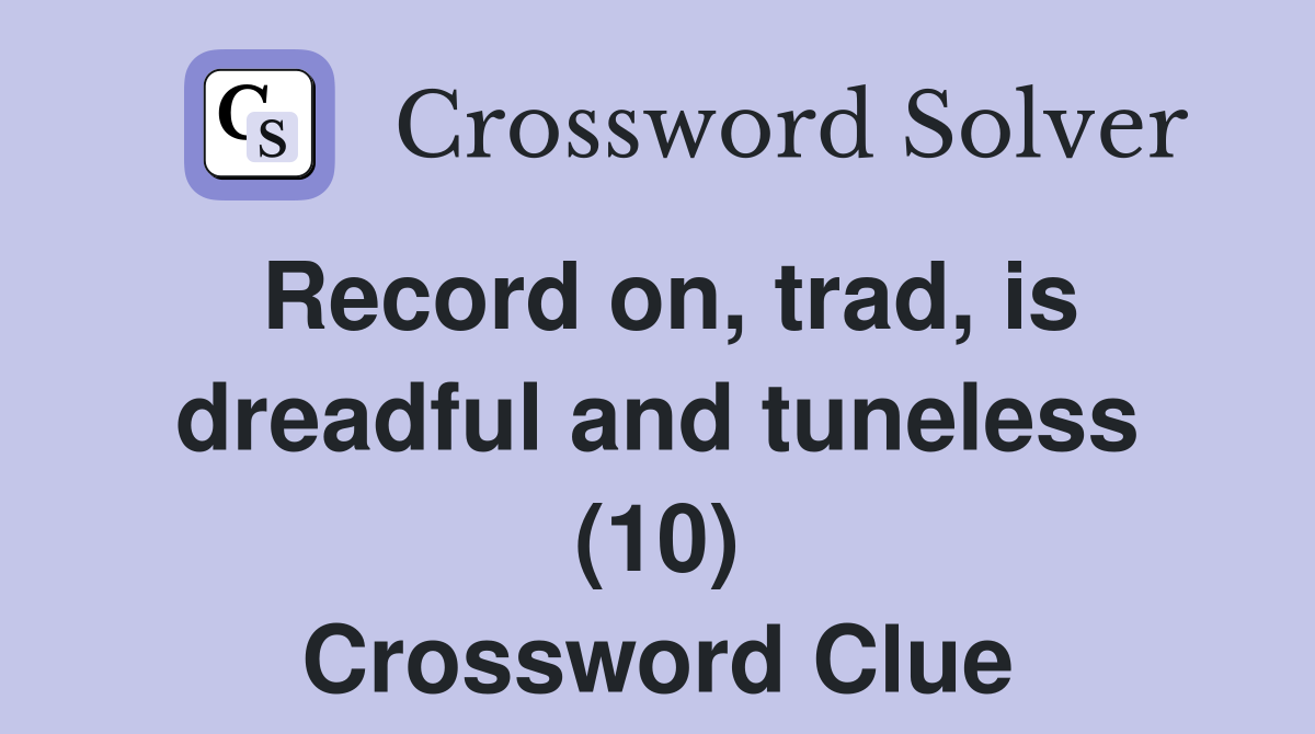 Record on, trad, is dreadful and tuneless (10) Crossword Clue
