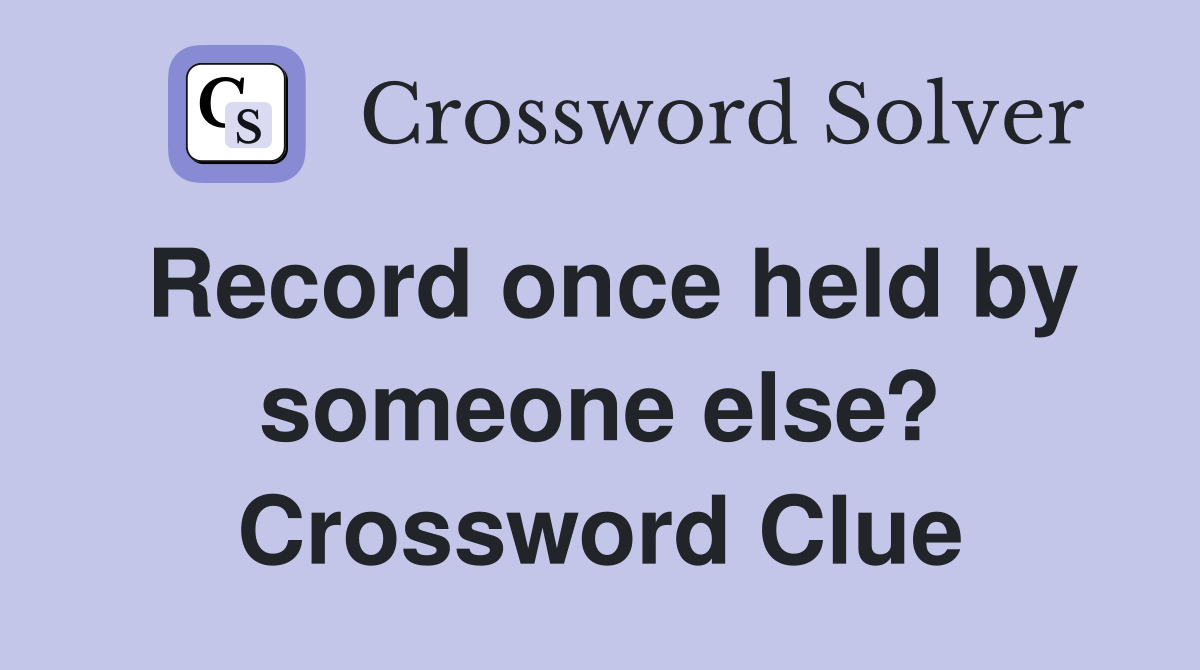 Record once held by someone else? Crossword Clue