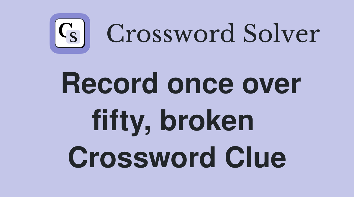 Record once over fifty, broken  Crossword Clue