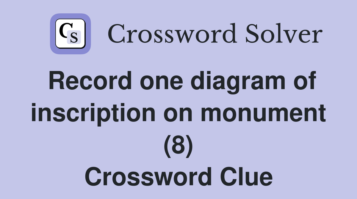 Record one diagram of inscription on monument (8) Crossword Clue