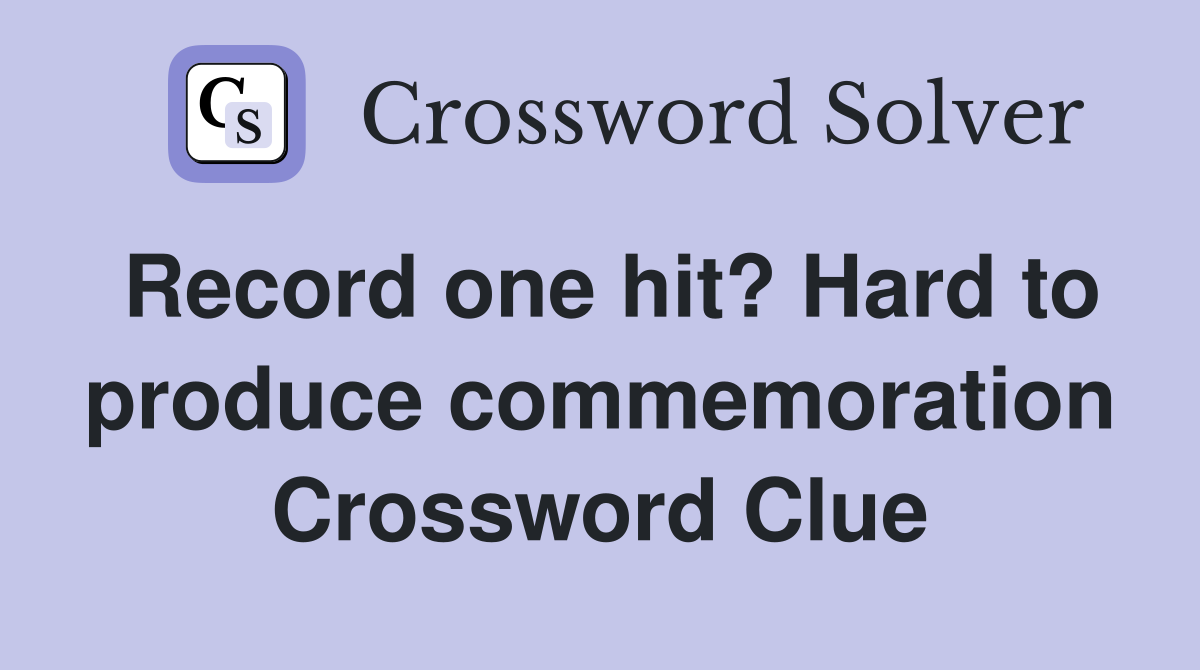 Record one hit? Hard to produce commemoration Crossword Clue