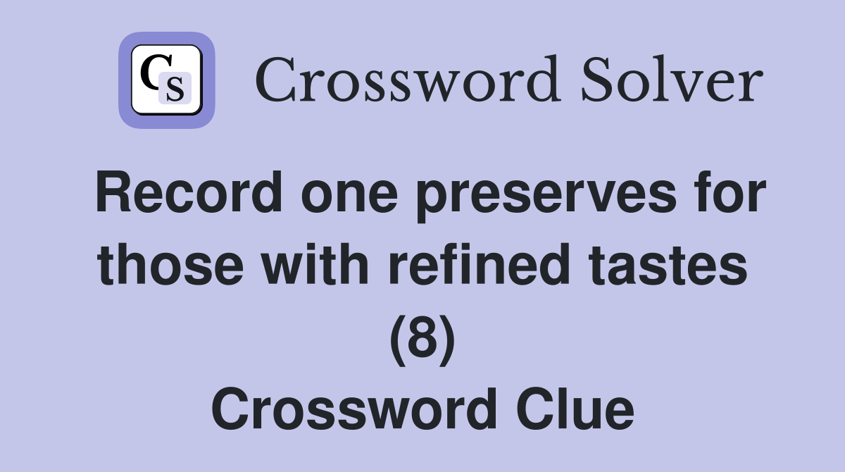 Record one preserves for those with refined tastes (8) Crossword Clue