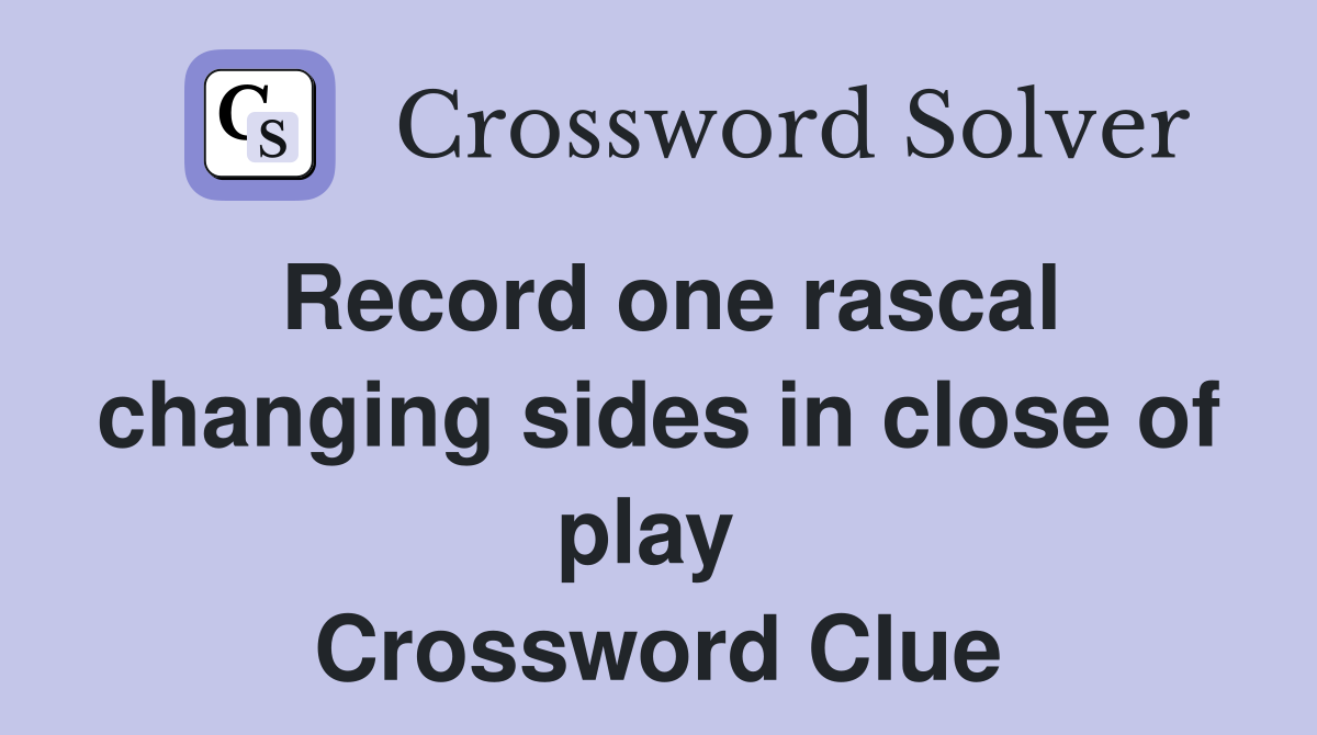 Record one rascal changing sides in close of play  Crossword Clue