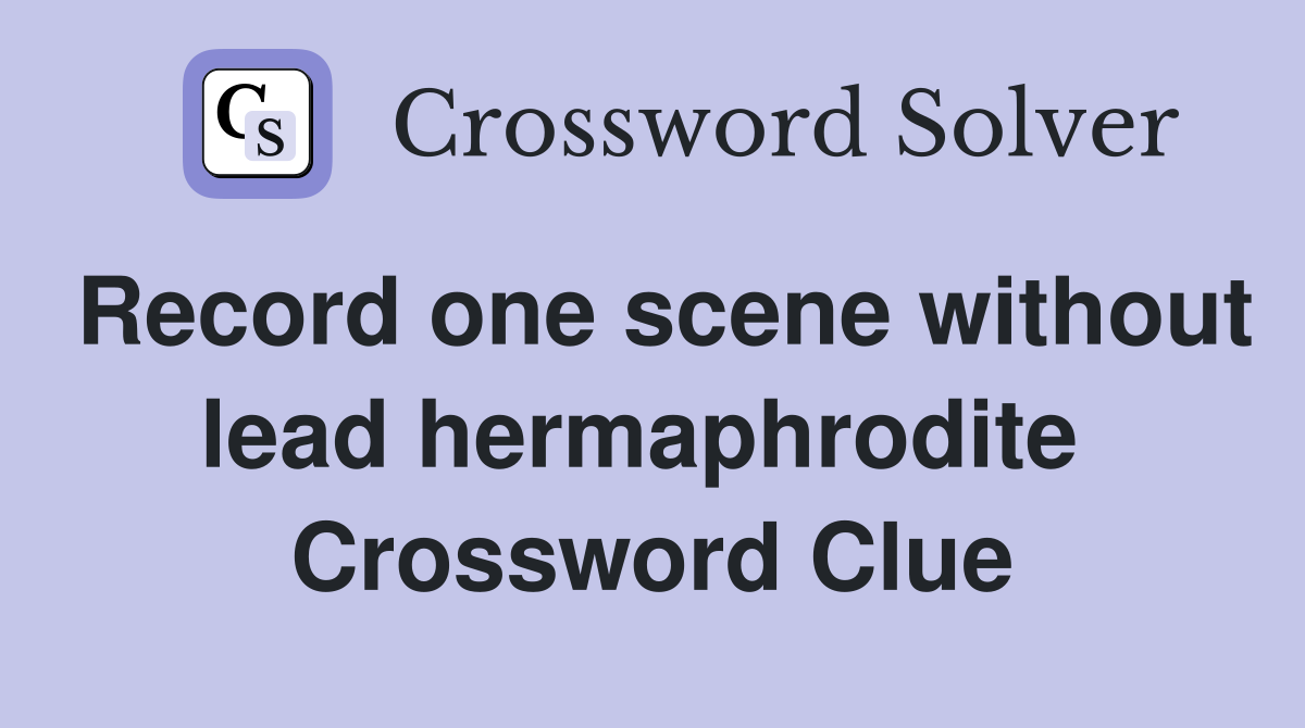 Record one scene without lead hermaphrodite  Crossword Clue