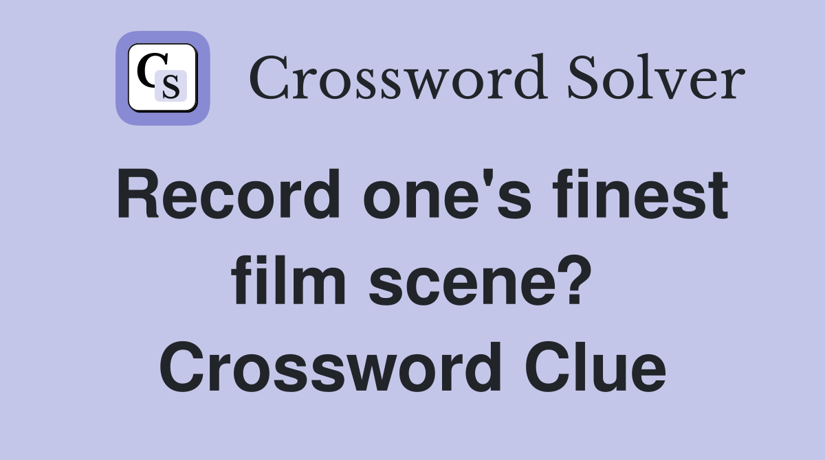 Record one's finest film scene? Crossword Clue
