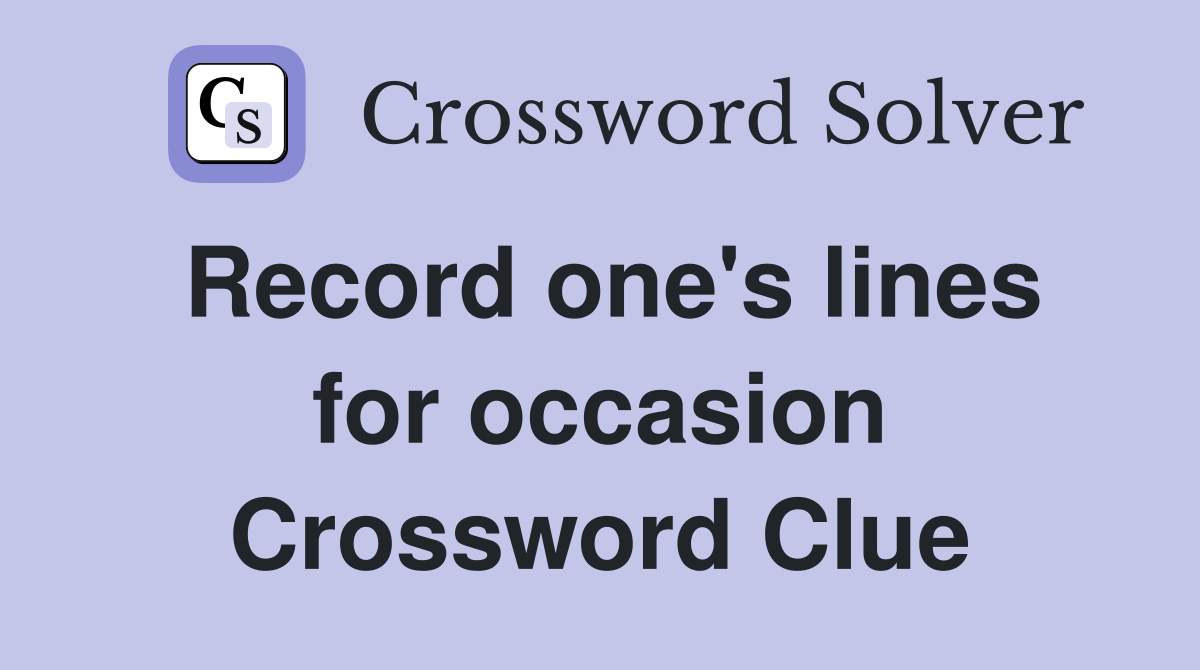 Record one's lines for occasion Crossword Clue