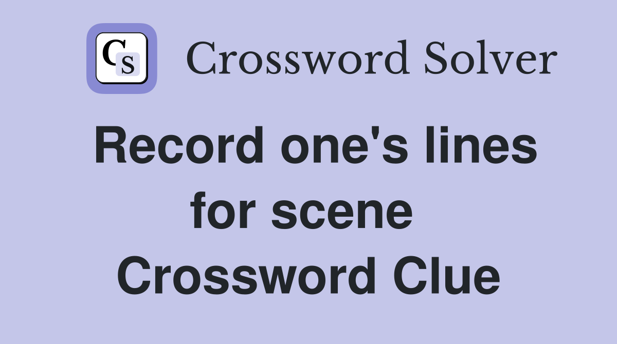 Record one's lines for scene  Crossword Clue