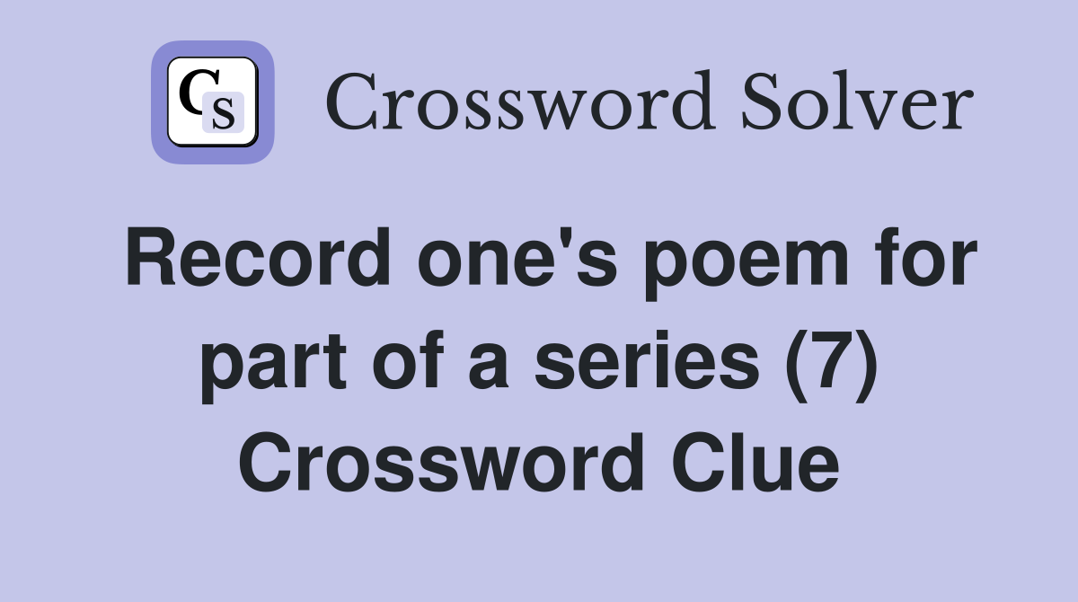 Record one's poem for part of a series (7) Crossword Clue