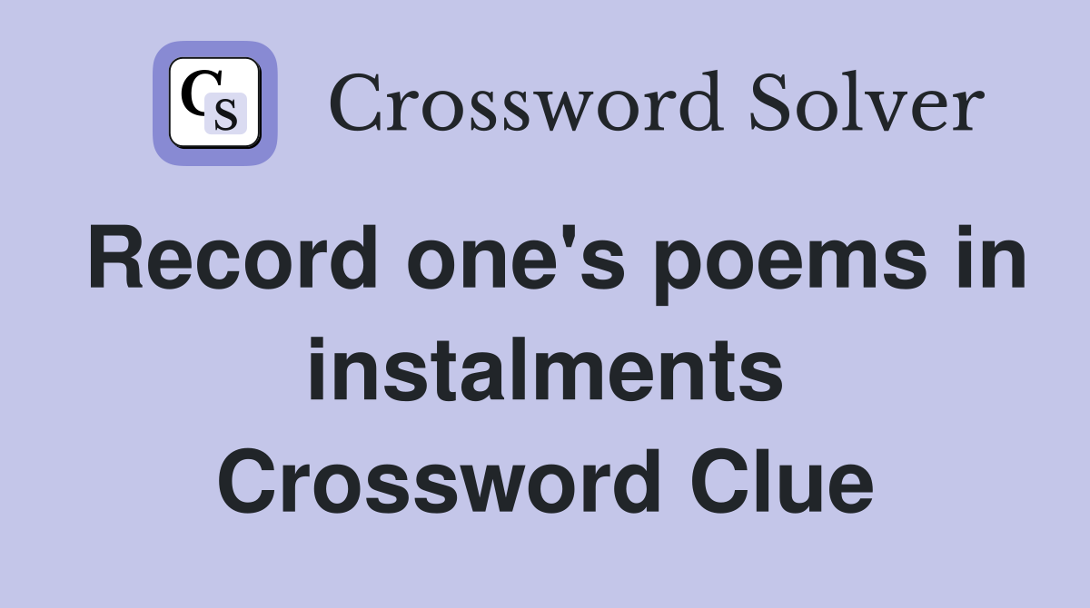 Record one's poems in instalments Crossword Clue