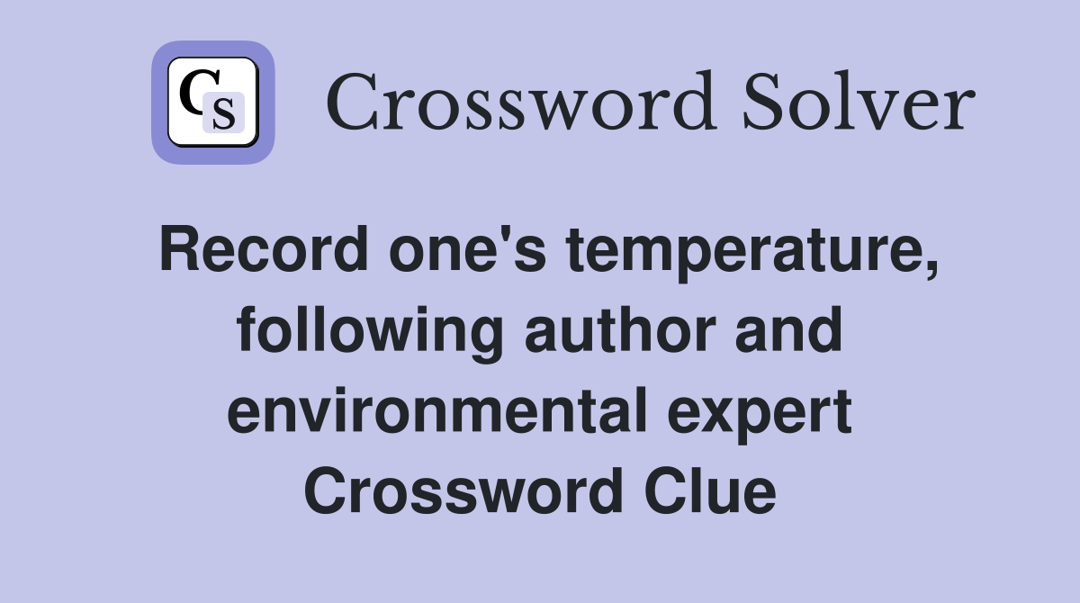 Record one's temperature, following author and environmental expert Crossword Clue