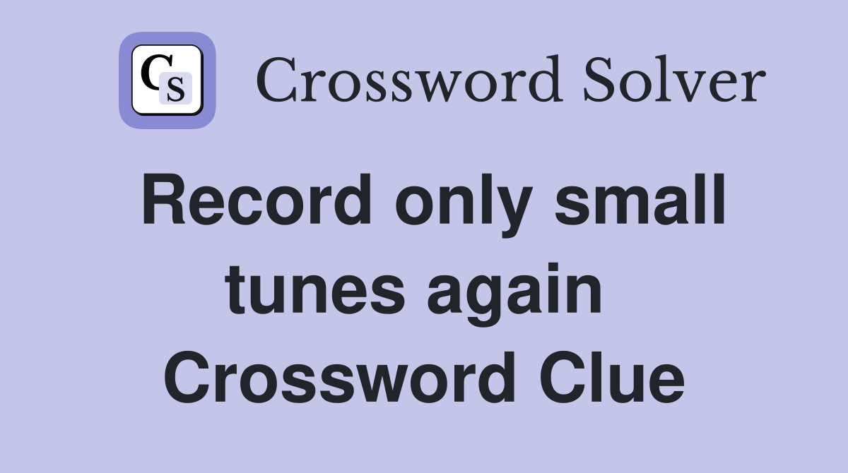 Record only small tunes again  Crossword Clue