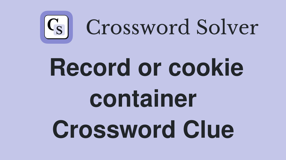 Record or cookie container Crossword Clue