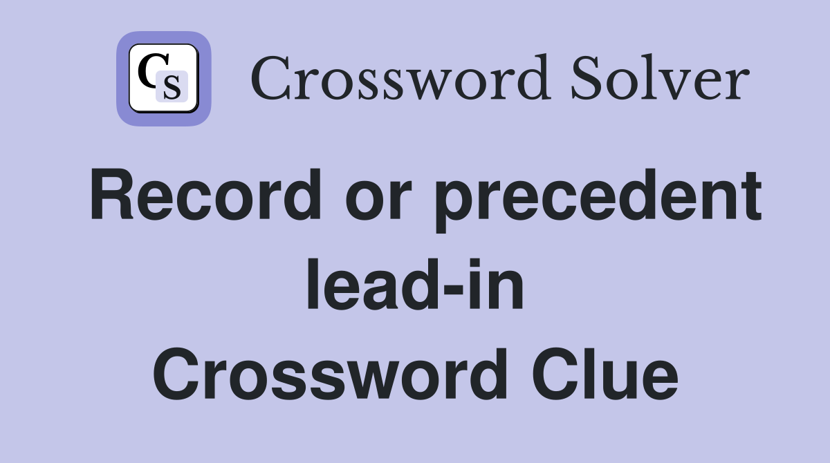 Record or precedent lead-in Crossword Clue