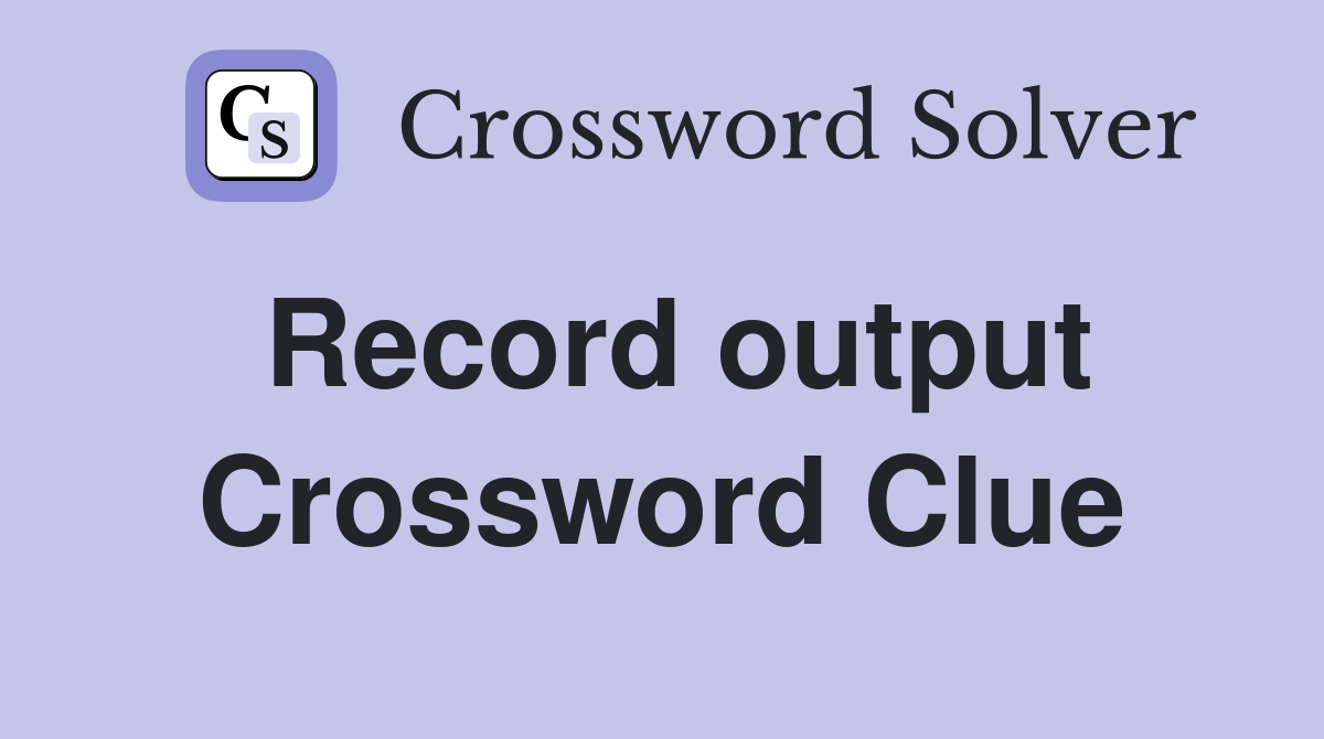 Record output Crossword Clue