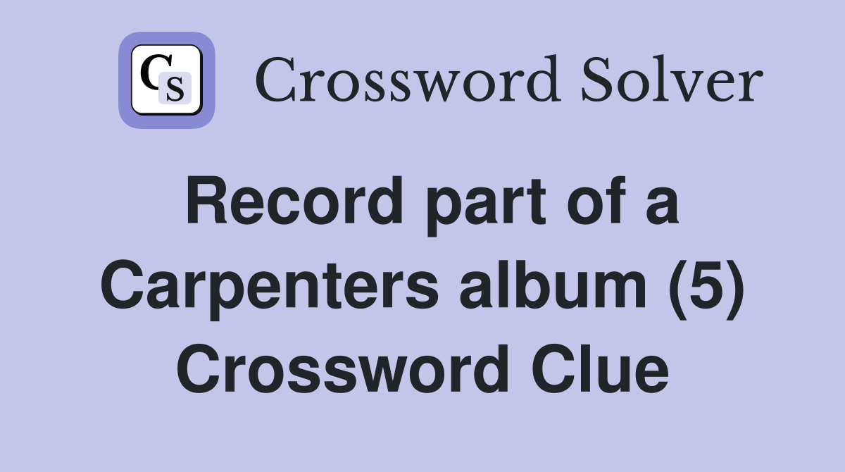 Record part of a Carpenters album (5) Crossword Clue