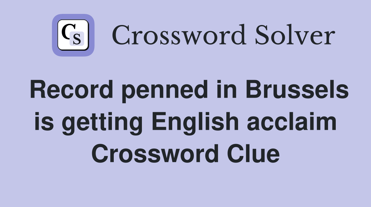 Record penned in Brussels is getting English acclaim Crossword Clue