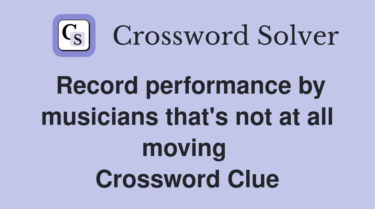 Record performance by musicians that's not at all moving  Crossword Clue